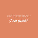 Vinyl Wall Art Decal - I Like To Remind Myself I Am Special - 8" x 25" - Modern Inspirational Positive Quote Sticker For Home Office Bedroom Living Room Decor 1