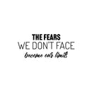 Vinyl Wall Art Decal - The Fears We Don't Face Become Our Limits - 10.5" x 25" - Trendy Motivational Positive Quote Sticker For Home Office Bedroom Closet Decor 1