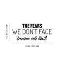 Vinyl Wall Art Decal - The Fears We Don't Face Become Our Limits - 10.5" x 25" - Trendy Motivational Positive Quote Sticker For Home Office Bedroom Closet Decor 4