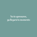 Vinyl Wall Art Decal - No Te Apresures Ya Llegará Tu Momento / Don't Rush Your Time Will Come - 6.5" x 25" - Inspiring Spanish Quote Sticker For Home School Office Decor 1