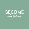 Vinyl Wall Art Decal - Become Who You Are - 11.5" x 25" - Modern Inspirational Positive Self-Esteem Quote Sticker For Home School Office Bedroom Decor 1