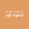 Vinyl Wall Art Decal - My First Priority Is Self-Respect - 9.5" x 25" - Modern Motivational Optimism Quote Sticker For Bedroom Closet Home Office Bathroom Window Decor 1