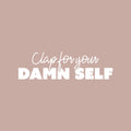 Vinyl Wall Art Decal - Clap For Your Damn Self - 7" x 25" - Adult Joke Trendy Motivational Sarcasm Quote Sticker For Home Office Closet Living Room Store Bedroom Decor 1