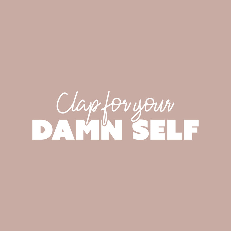 Vinyl Wall Art Decal - Clap For Your Damn Self - 7" x 25" - Adult Joke Trendy Motivational Sarcasm Quote Sticker For Home Office Closet Living Room Store Bedroom Decor 1