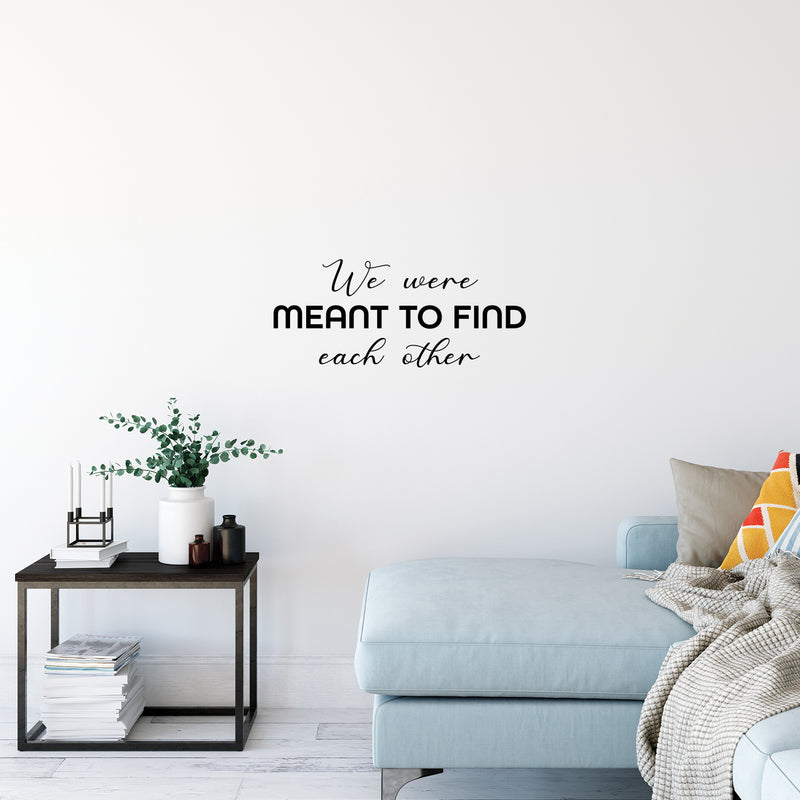 Vinyl Wall Art Decal - We Were Meant To Find Each Other - 11" x 25" - Modern Inspirational Quote Sticker For Couples Home Office Boyfriend Girlfriend Bedroom Decor 3