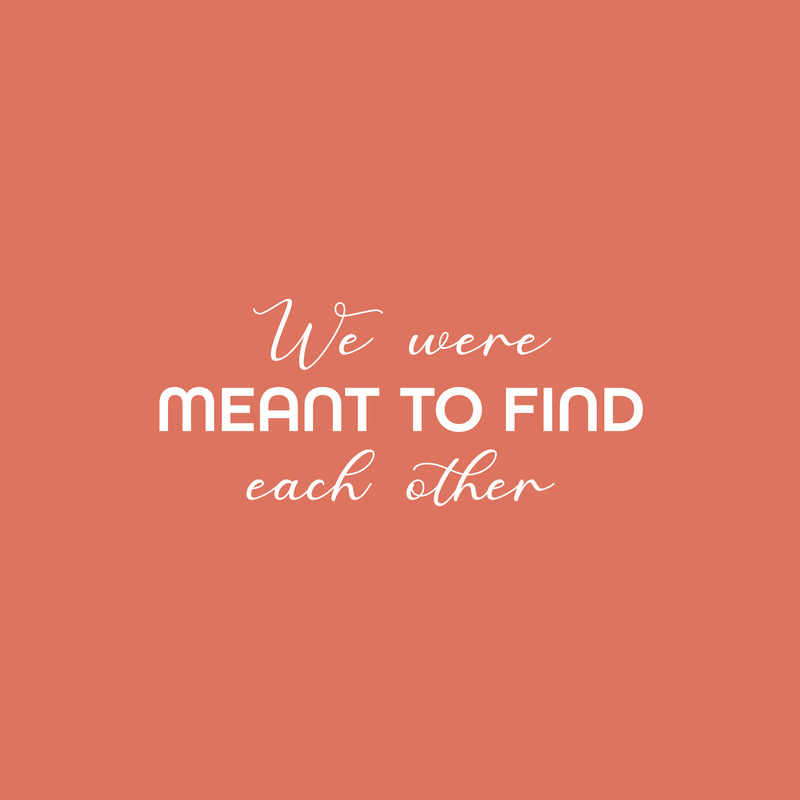 Vinyl Wall Art Decal - We Were Meant To Find Each Other - 11" x 25" - Modern Inspirational Quote Sticker For Couples Home Office Boyfriend Girlfriend Bedroom Decor 1