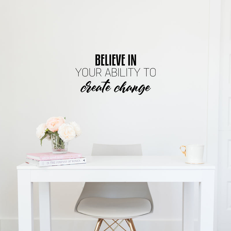 Vinyl Wall Art Decal - Believe In Your Ability To Create Change - 12. Optimism Modern Motivational Quote For Home School Office Teen Classroom Decor 3