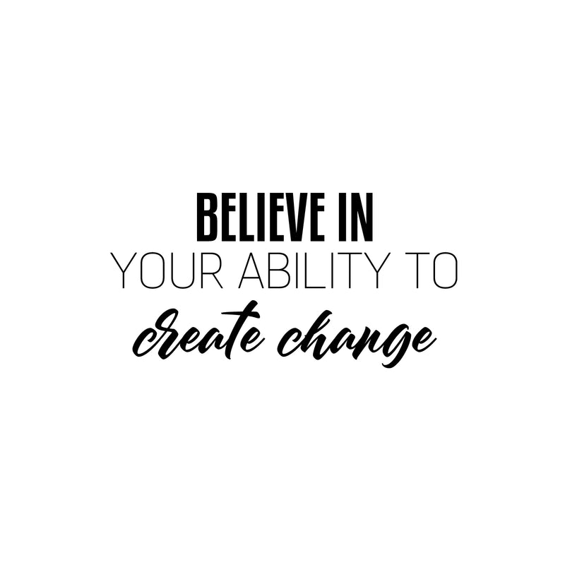 Vinyl Wall Art Decal - Believe In Your Ability To Create Change - 12. Optimism Modern Motivational Quote For Home School Office Teen Classroom Decor 1