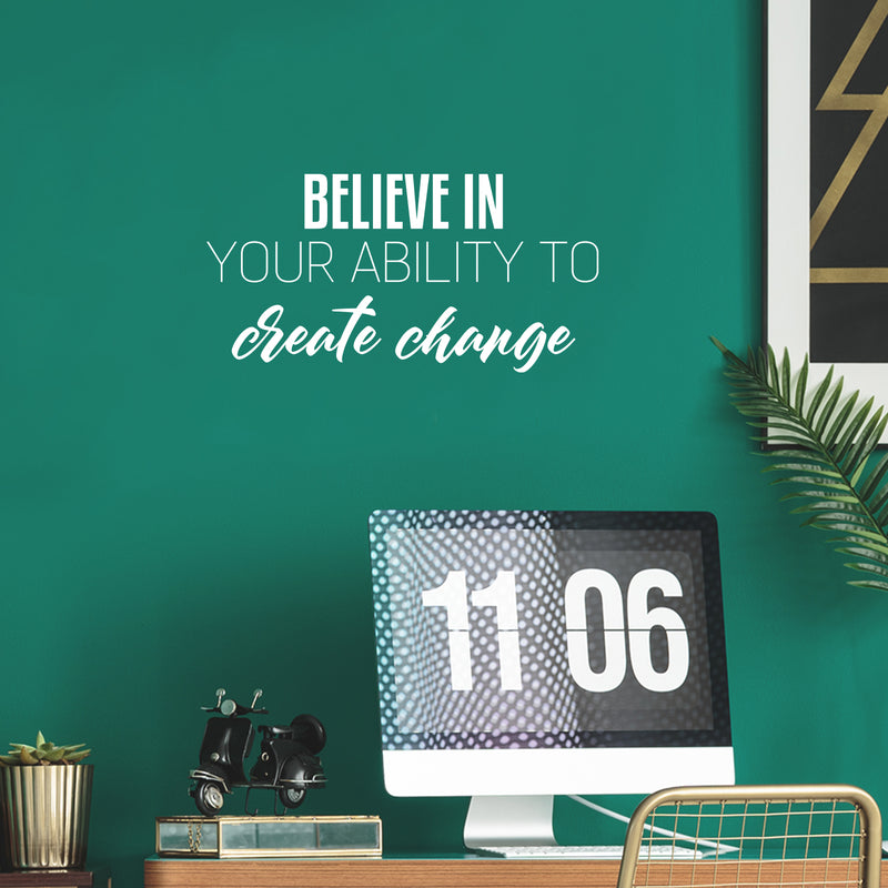 Vinyl Wall Art Decal - Believe In Your Ability To Create Change - 12.5" x 25" - Optimism Modern Motivational Quote For Home School Office Teen Classroom Decor 2