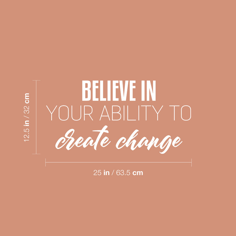 Vinyl Wall Art Decal - Believe In Your Ability To Create Change - 12.5" x 25" - Optimism Modern Motivational Quote For Home School Office Teen Classroom Decor 4