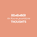 Vinyl Wall Art Decal - Remember To Have Positive Thoughts - 9.5" x 25" - Modern Motivational Mind Change Quote Sticker For Home Office Bedroom Living Room Decor 1