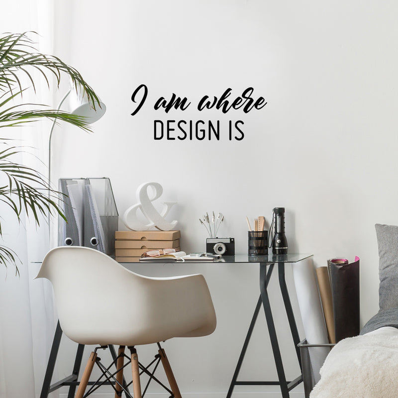 Vinyl Wall Art Decal - I Am Where Design Is - 10" x 25" - Modern Motivational Quote Sticker For Home School Classroom Work Office Coffee Shop Decor 2