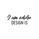 Vinyl Wall Art Decal - I Am Where Design Is - 10" x 25" - Modern Motivational Quote Sticker For Home School Classroom Work Office Coffee Shop Decor 3