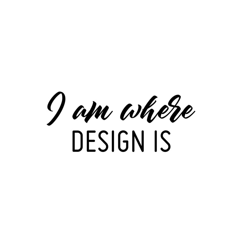 Vinyl Wall Art Decal - I Am Where Design Is - 10" x 25" - Modern Motivational Quote Sticker For Home School Classroom Work Office Coffee Shop Decor 3