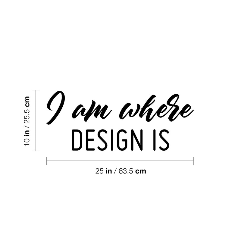 Vinyl Wall Art Decal - I Am Where Design Is - 10" x 25" - Modern Motivational Quote Sticker For Home School Classroom Work Office Coffee Shop Decor 4