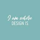 Vinyl Wall Art Decal - I Am Where Design Is - 10" x 25" - Modern Motivational Quote Sticker For Home School Classroom Work Office Coffee Shop Decor 1