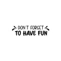 Vinyl Wall Art Decal - Don't Forget To Have Fun - Modern Inspirational Quote Sticker For Home Kids Bedroom Nursery Playroom School Classroom Decor 1