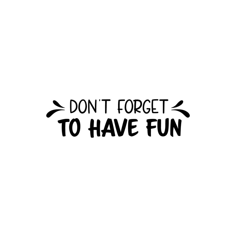 Vinyl Wall Art Decal - Don't Forget To Have Fun - Modern Inspirational Quote Sticker For Home Kids Bedroom Nursery Playroom School Classroom Decor 1