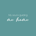 Vinyl Wall Art Decal - My Soul Is Guiding Me Home - 8.5" x 25" - Modern Inspiring Spiritual Positive Quote Sticker For Home Bedroom Closet Living Room Office Decor 1
