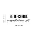 Vinyl Wall Art Decal - Be Teachable You're Not Always Right - 8.5" x 25" - Trendy Inspirational Artistic Quote Sticker For Home School Classroom Bedroom Work Office Coffee Shop Decor 4