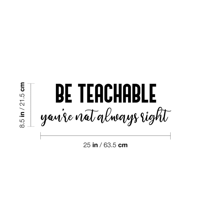 Vinyl Wall Art Decal - Be Teachable You're Not Always Right - 8. Trendy Inspirational Quote Sticker For Home School Classroom Bedroom Work Office Coffee Shop Decor 4