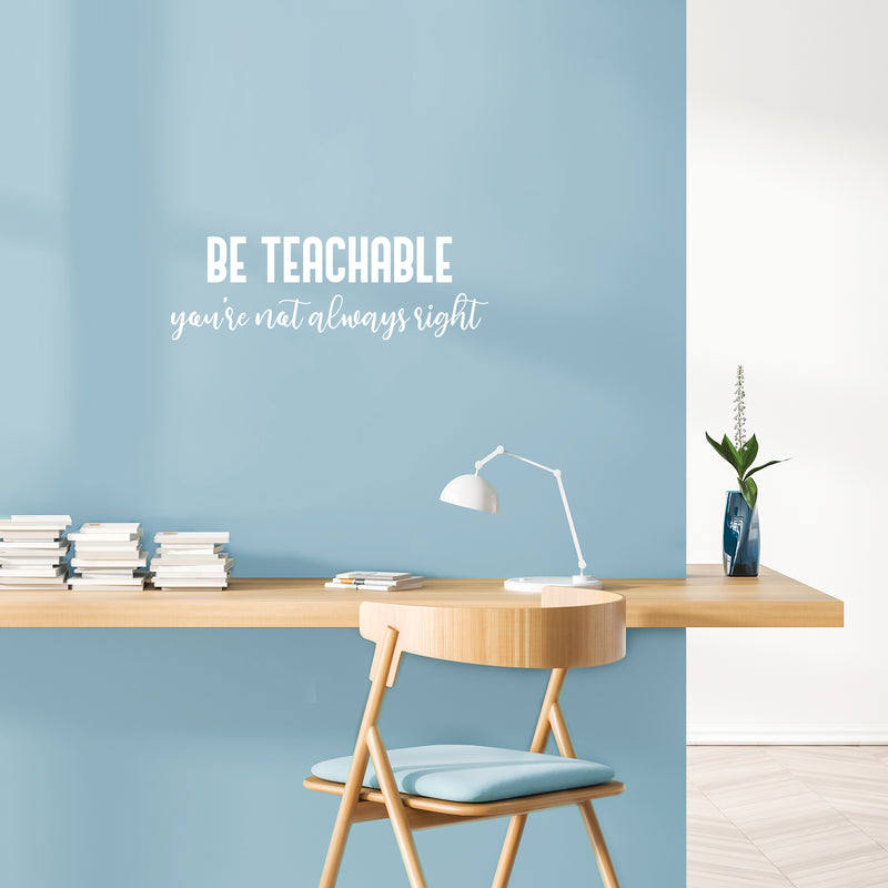 Vinyl Wall Art Decal - Be Teachable You're Not Always Right - 8.5" x 25" - Trendy Inspirational Artistic Quote Sticker For Home School Classroom Bedroom Work Office Coffee Shop Decor 2