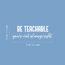 Vinyl Wall Art Decal - Be Teachable You're Not Always Right - 8.5" x 25" - Trendy Inspirational Artistic Quote Sticker For Home School Classroom Bedroom Work Office Coffee Shop Decor 4