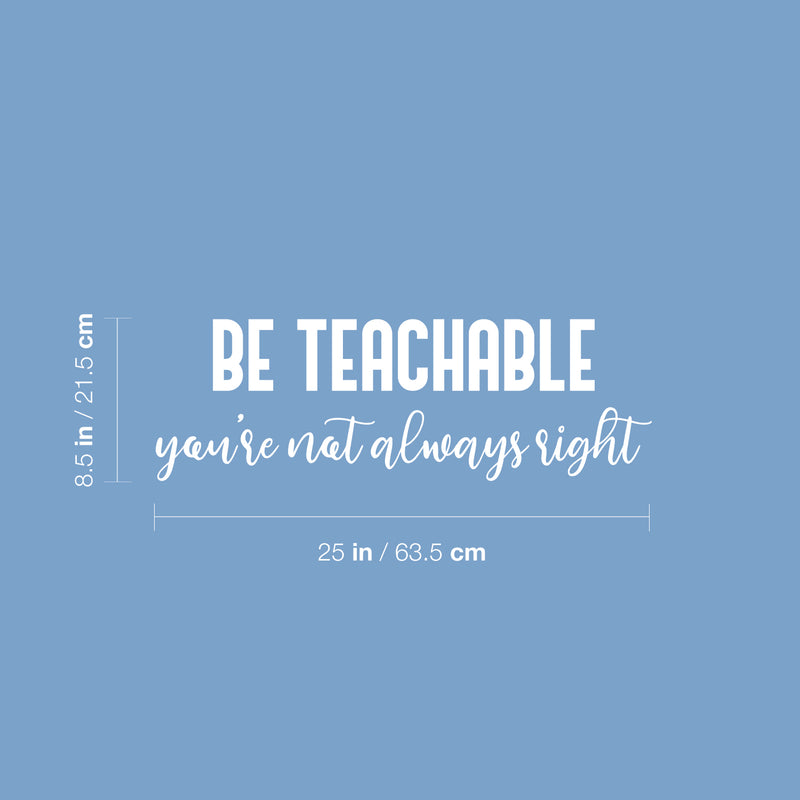 Vinyl Wall Art Decal - Be Teachable You're Not Always Right - 8.5" x 25" - Trendy Inspirational Artistic Quote Sticker For Home School Classroom Bedroom Work Office Coffee Shop Decor 4