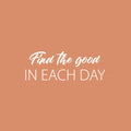Vinyl Wall Art Decal - Find The Good In Each Day - 9" x 25" - Modern Inspirational Goodness Quote Sticker For Home Office Bedroom Living Kids Room Coffee Shop Store Decor 1