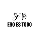 Vinyl Wall Art Decal - Sé Tú Eso Es Todo / Be You That's All - 14" x 25" - Positive self Esteem Spanish Quote Sticker For Home Bedroom Living Room Playroom School Coffee Shop Decor 1