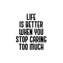 Vinyl Wall Art Decal - Life Is Better When You Stop Caring Too Much - 20" x 17" - Modern Inspirational Quote Sticker For Home Office Bedroom Closet Living Room Coffee Shop Decor 1