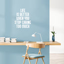 Vinyl Wall Art Decal - Life Is Better When You Stop Caring Too Much - 20" x 17" - Modern Inspirational Quote Sticker For Home Office Bedroom Closet Living Room Coffee Shop Decor 2