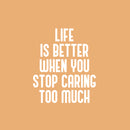 Vinyl Wall Art Decal - Life Is Better When You Stop Caring Too Much - 20" x 17" - Modern Inspirational Quote Sticker For Home Office Bedroom Closet Living Room Coffee Shop Decor 1