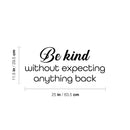 Vinyl Wall Art Decal - Be Kind Without Expecting Anything Back - 11.5" x 25" - Modern Inspirational Goodness Quote Sticker For Home Office Bedroom Living Kids Room Coffee Shop Store Decor 4