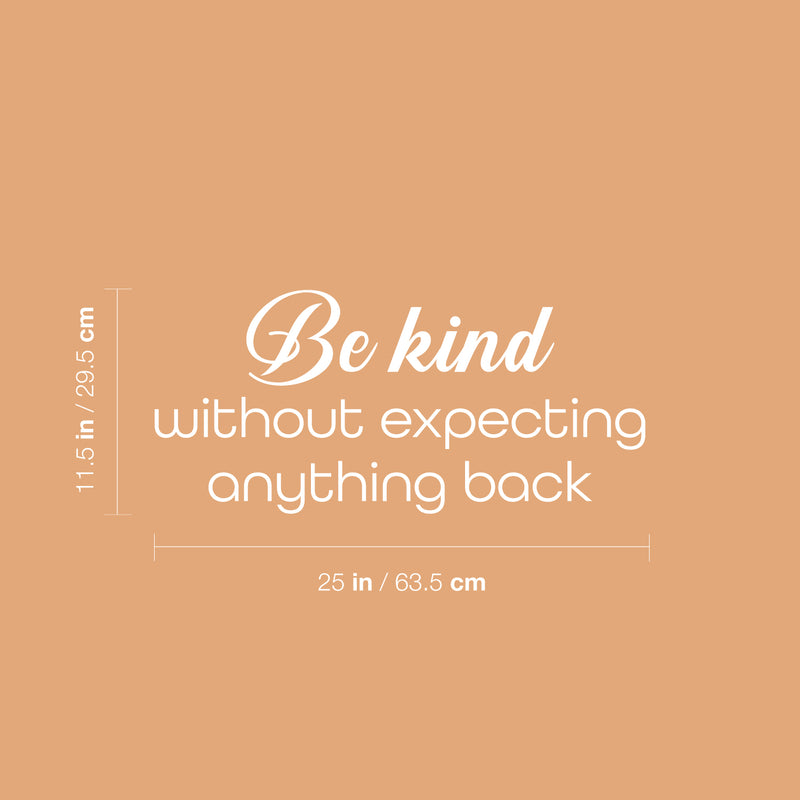 Vinyl Wall Art Decal - Be Kind Without Expecting Anything Back - 11.5" x 25" - Modern Inspirational Goodness Quote Sticker For Home Office Bedroom Living Kids Room Coffee Shop Store Decor 4