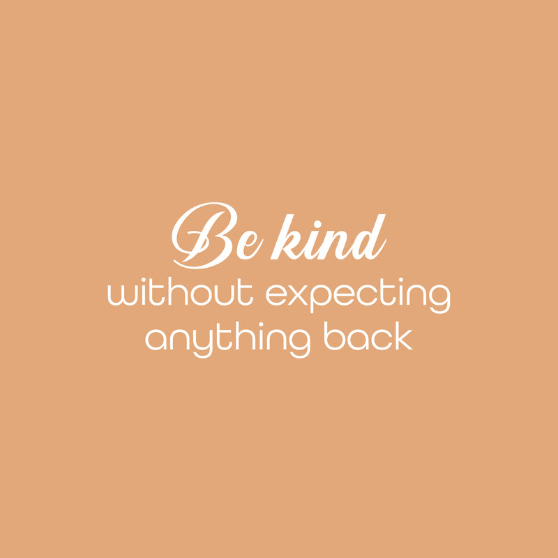 Vinyl Wall Art Decal - Be Kind Without Expecting Anything Back - 11.5" x 25" - Modern Inspirational Goodness Quote Sticker For Home Office Bedroom Living Kids Room Coffee Shop Store Decor 1