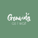 Vinyl Wall Art Decal - Growing As I Wait - 13.5" x 25" - Trendy Lovely Inspiring Optimistic Quote Sticker For Home Bedroom Closet Living Room Playroom School Office Decor 1