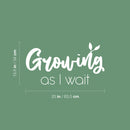 Vinyl Wall Art Decal - Growing As I Wait - 13.5" x 25" - Trendy Lovely Inspiring Optimistic Quote Sticker For Home Bedroom Closet Living Room Playroom School Office Decor 4