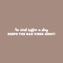 Vinyl Wall Art Decal - An Iced Coffee A Day Keeps The Bad Vibes Away - 5" x 30" - Trendy Funny Cafe Quote Sticker For Home Kitchen Bedroom Store Living Room Work Office Kitchenette Decor 1