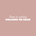 Vinyl Wall Art Decal - There Is Nothing Holding Me Back - 5" x 25" - Modern Inspirational Self Love Quote Sticker For Bedroom Mirror Closet Home Office Decor 1