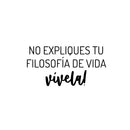 Vinyl Wall Art Decal - No Expliques Tu Filosofía De Vida Vivela / Don't Explain Your Life Philosophy Live It - 12. Good Vibes Spanish Quote Sticker For Home Office School Decor 1