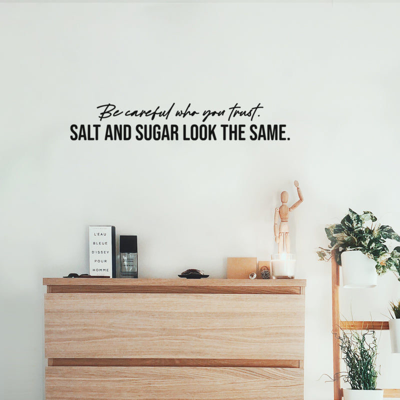 Vinyl Wall Art Decal - Be Careful Who You Trust Salt And Sugar Look The Same - 5" x 30" - Modern Motivational Quote Sticker For Home Bedroom Closet Living Room Office Decor 2