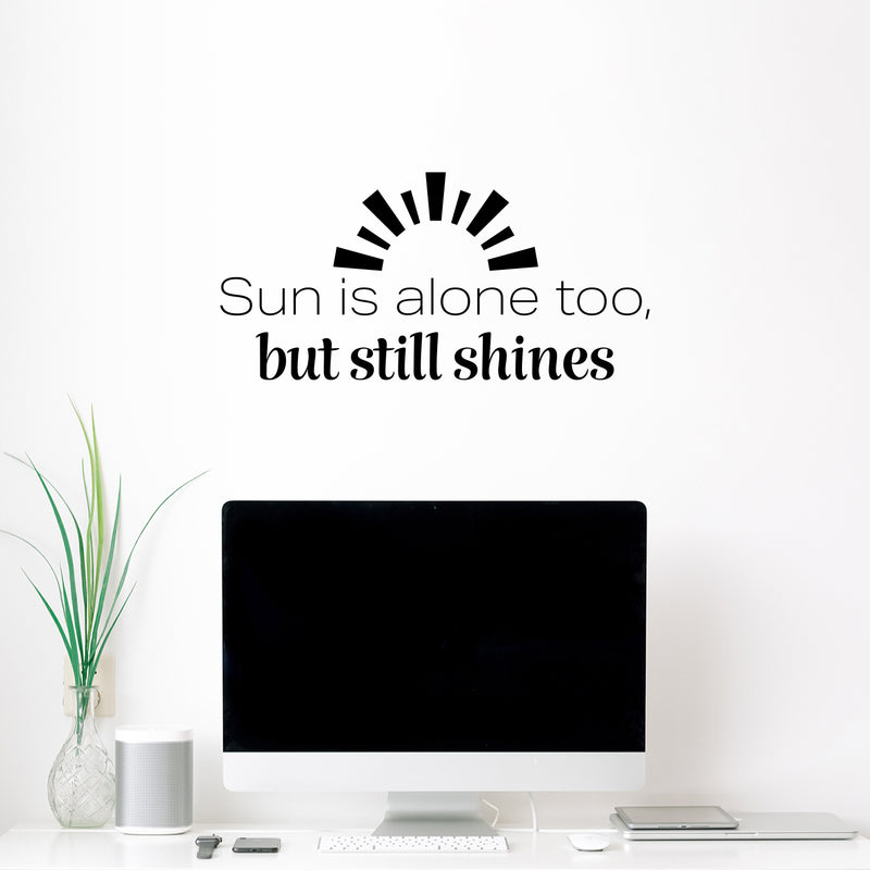 Vinyl Wall Art Decal - Sun Is Alone Too But Still Shines - 12" x 25" - Modern Inspirational Positive Summer Quote Sticker For Home Office Bedroom Living Room Coffee Shop Decor 2