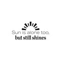 Vinyl Wall Art Decal - Sun Is Alone Too But Still Shines - Modern Inspirational Positive Summer Quote Sticker For Home Office Bedroom Living Room Coffee Shop Decor 1