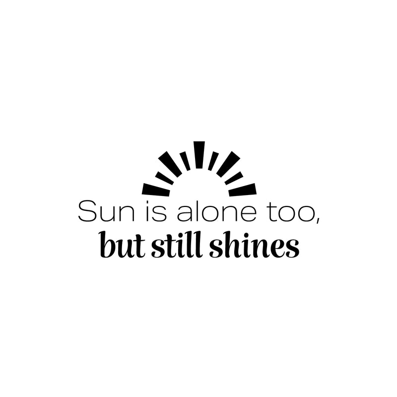 Vinyl Wall Art Decal - Sun Is Alone Too But Still Shines - 12" x 25" - Modern Inspirational Positive Summer Quote Sticker For Home Office Bedroom Living Room Coffee Shop Decor 1