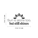 Vinyl Wall Art Decal - Sun Is Alone Too But Still Shines - 12" x 25" - Modern Inspirational Positive Summer Quote Sticker For Home Office Bedroom Living Room Coffee Shop Decor 4