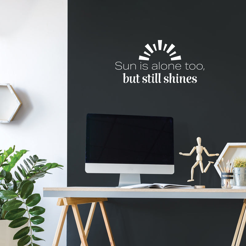 Vinyl Wall Art Decal - Sun Is Alone Too But Still Shines - 12" x 25" - Modern Inspirational Positive Summer Quote Sticker For Home Office Bedroom Living Room Coffee Shop Decor 2