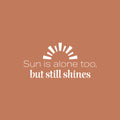 Vinyl Wall Art Decal - Sun Is Alone Too But Still Shines - 12" x 25" - Modern Inspirational Positive Summer Quote Sticker For Home Office Bedroom Living Room Coffee Shop Decor 1