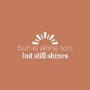 Vinyl Wall Art Decal - Sun Is Alone Too But Still Shines - 12" x 25" - Modern Inspirational Positive Summer Quote Sticker For Home Office Bedroom Living Room Coffee Shop Decor 1