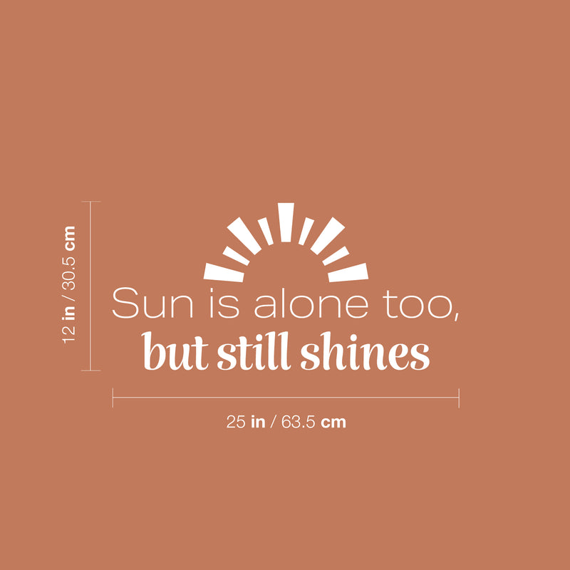 Vinyl Wall Art Decal - Sun Is Alone Too But Still Shines - 12" x 25" - Modern Inspirational Positive Summer Quote Sticker For Home Office Bedroom Living Room Coffee Shop Decor 4